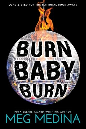 Medina, Meg. Burn Baby Burn. Candlewick Press (MA), 2018.