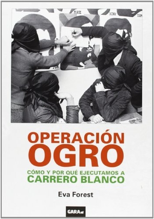 Forest, Eva. Operación Ogro : cómo y por qué ejecutamos a Carrero Blanco. Baigorri Argitaletxea, S.A., 2013.