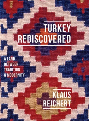 Reichert, Klaus. Turkey Rediscovered: A Land Between Tradition and Modernity. HAUS PUB, 2016.