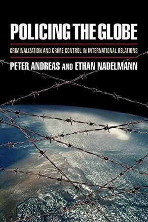 Andreas, Peter / Ethan Nadelmann. Policing the Globe - Criminalization and Crime Control in International Relations. Oxford University Press, USA, 2008.