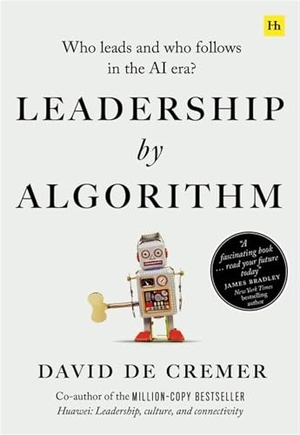Cremer, David De. Leadership by Algorithm - Who Leads and Who Follows in the AI Era?. Harriman House, 2020.