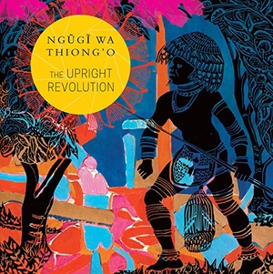 Wa Thiong'O, Ngugi. The Upright Revolution - Or Why Humans Walk Upright. Seagull Books, 2019.