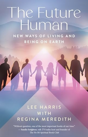 Harris, Lee / Regina Meredith. The Future Human - New Ways of Living and Being on Earth. New World Library, 2025.