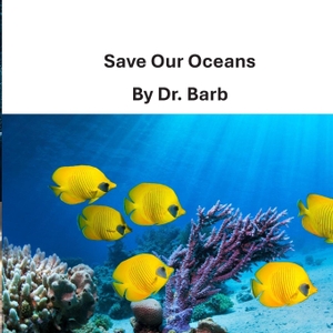 Barb. Save Our Oceans - The Dr. Barb Series. CreateSpace Independent Publishing Platform, 2026.
