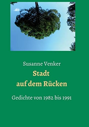 Venker, Susanne. Stadt auf dem Rücken - Gedichte von 1982-1991. tredition, 2020.