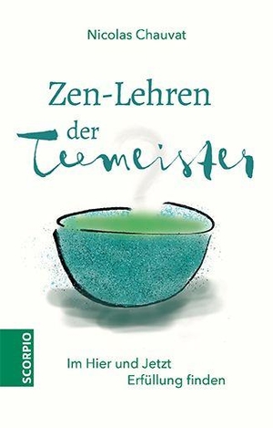 Chauvat, Nicolas. Zen-Lehren der Teemeister - Im Hier und Jetzt Erfüllung finden. Scorpio Verlag, 2020.