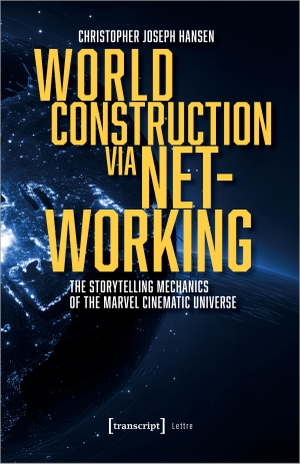 Hansen, Christopher Joseph. World Construction via Networking - The Storytelling Mechanics of the Marvel Cinematic Universe. Transcript Verlag, 2024.
