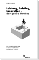 Leistung, Aufstieg, Innovation - der große Mythos