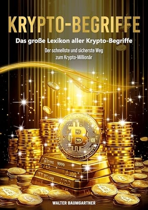 Baumgartner, Walter. Krypto-Begriffe. Das große Lexikon aller Krypto-Begriffe - Der schnellste und sicherste Weg zum Krypto-Millionär. BoD - Books on Demand, 2026.