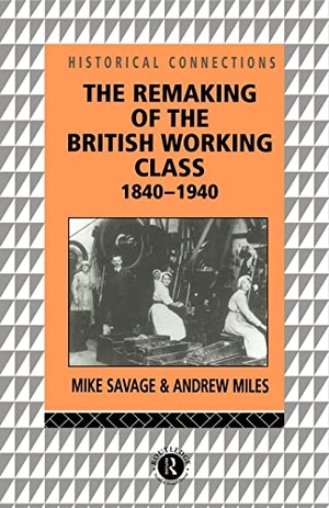 Miles, Andrew / Mike Savage. The Remaking of the British Working Class, 1840-1940. Taylor & Francis, 1994.