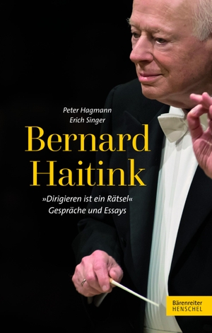 Singer, Erich / Peter Hagmann. Bernard Haitink "Dirigieren ist ein Rätsel" - Gespräche und Essays. Henschel Verlag, 2019.