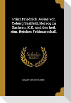 Prinz Friedrich Josias Von Coburg Saalfeld, Herzog Zu Sachsen, K.K. Und Des Heil. Röm. Reiches Feldmarschall.