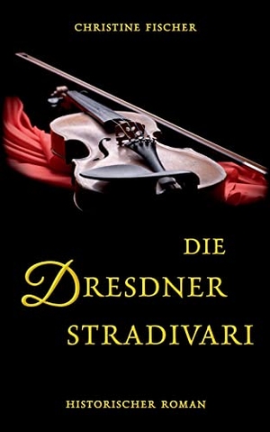 Fischer, Christine. Die Dresdner Stradivari. BoD - Books on Demand, 2023.