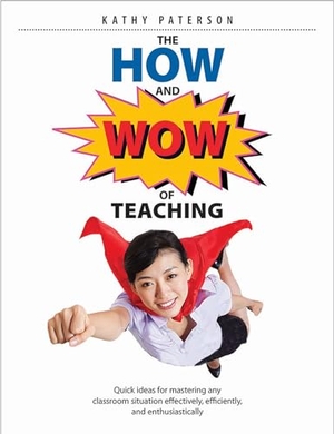 Paterson, Kathy. The How & Wow of Teaching - Quick Ideas for Mastering Any Classroom Situation Effectively, Efficiently, and Enthusiastically. Pembroke Publishers, 2019.