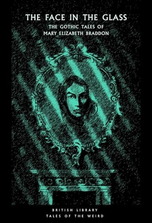 Braddon, Mary Elizabeth. The Face in the Glass - The Gothic Tales of Mary Elizabeth Braddon. British Library Publishing, 2019.