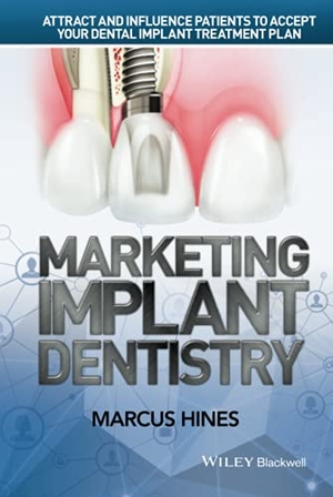 Hines. Marketing Implant Dentistry. John Wiley & Sons, 2015.