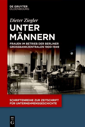 Ziegler, Dieter. Unter Männern - Frauen im Betrieb der Berliner Großbankzentralen 1900-1949. de Gruyter Oldenbourg, 2026.