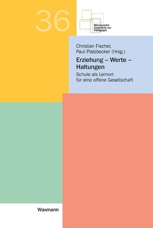 Fischer, Christian / Paul Platzbecker (Hrsg.). Erziehung - Werte - Haltungen - Schule als Lernort für eine offene Gesellschaft. Waxmann Verlag GmbH, 2020.