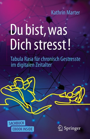 Marter, Kathrin. Du bist, was Dich stresst! - Tabula Rasa für chronisch Gestresste im digitalen Zeitalter. Springer-Verlag GmbH, 2023.