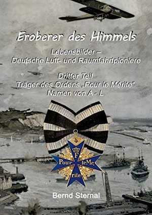 Sternal, Bernd. Eroberer des Himmels (Teil 3) - Lebensbilder - Deutsche Luft- und Raumfahrtpioniere, Träger des Ordens "Pour le Mérite", Namen von A - L. Books on Demand, 2018.