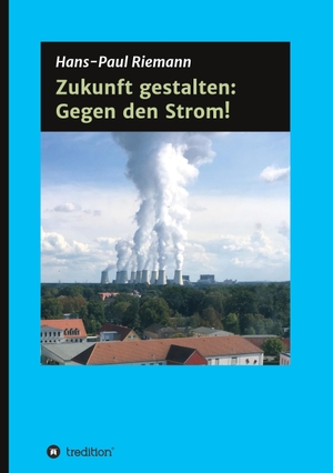 Riemann, Hans-Paul. Zukunft gestalten: Gegen den Strom!. tredition, 2021.