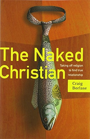 Borlase, Craig. The Naked Christian: Taking Off Religion to Find True Relationship. Relevant Books, 2005.