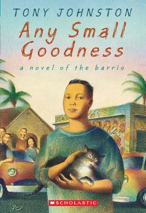 Johnston, Tony. Any Small Goodness: A Novel of the Barrio. Scholastic Inc., 2003.