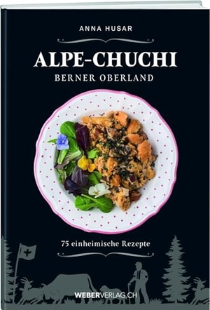 Husar, Anna. Alpe-Chuchi Berner Oberland - 75 einheimische Rezepte. Weber Verlag, 2024.