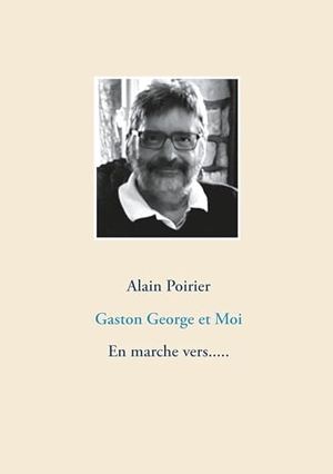 Poirier, Alain. Gaston George et Moi - En marche vers...... Books on Demand, 2019.