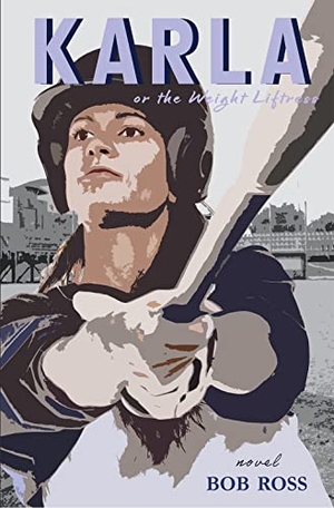 Ross, Bob. Karla or the Weight Liftress. Stephen F. Austin University Press, 2023.