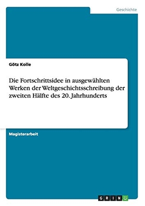Kolle, Götz. Die Fortschrittsidee in ausgewählten Werken der Weltgeschichtsschreibung der zweiten Hälfte des 20. Jahrhunderts. GRIN Verlag, 2007.