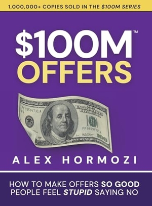 Hormozi, Alex. $100M Offers - How To Make Offers So Good People Feel Stupid Saying No. Acquisition.com, 2021.