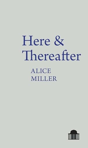 Miller, Alice. Here & Thereafter. Liverpool University Press, 2026.