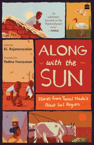 Rajanarayanan, Ki.. Along with the Sun - Stories from Tamil Nadu's Black Soil Region. HarperCollins Publishers India Pvt Ltd, 2020.