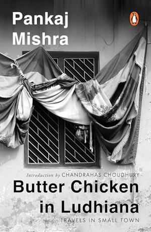 Mishra, Pankaj. Butter Chicken in Ludhiana - Travels in Small Town India: Now with a New Introduction by Chandrahas Choudhury. Penguin Random House India Pvt. Ltd, 2025.
