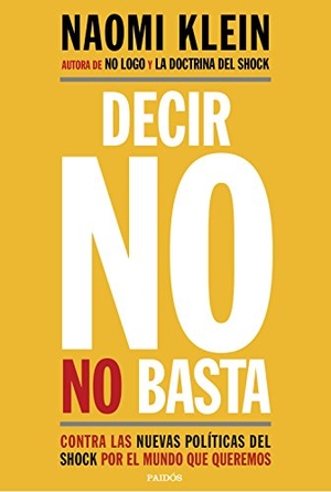 Klein, Naomi. Decir no no basta : contra las nuevas políticas del shock por el mundo que queremos. Ediciones Paidós Ibérica, 2017.