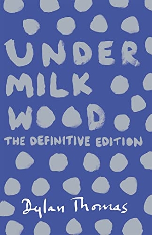Thomas, Dylan. Under Milk Wood - The Definitive Edition. Orion Publishing Co, 2014.