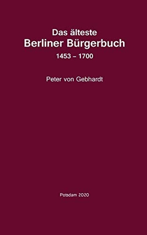 Gebhardt, Peter von. Das älteste Berliner Bürgerbuch 1453 - 1700 - Quellen unf Forschungen zur Geschichte Berlins. Books on Demand, 2020.