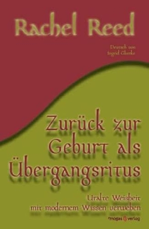 Reed, Rachel. Zurück zur Geburt als Übergangsritus - Uralte Weisheit mit modernem Wissen verweben. Magas Verlag, 2022.