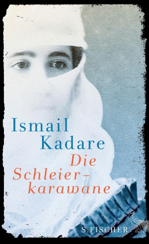 Kadare, Ismail. Die Schleierkarawane - Erzählungen. FISCHER, S., 2015.