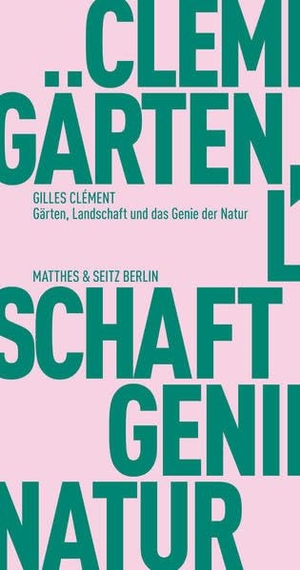 Clément, Gilles. Gärten, Landschaft und das Genie der Natur. Matthes & Seitz Verlag, 2015.