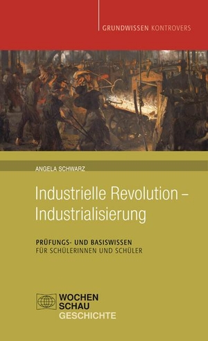 Schwarz, Angela. Industrielle Revolution - Industrialisierung. Wochenschau Verlag, 2012.