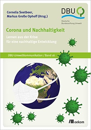 Soetbeer, Cornelia / Markus Große Ophoff (Hrsg.). Corona und Nachhaltigkeit - Lernen aus der Krise für eine nachhaltige Entwicklung. Oekom Verlag GmbH, 2022.