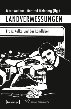 Weiland, Marc / Manfred Weinberg (Hrsg.). Landvermessungen - Franz Kafka und das Landleben. Transcript Verlag, 2024.