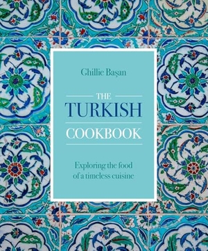 Basan, Ghillie. The Turkish Cookbook - Exploring the food of a timeless cuisine. Anness Publishing, 2021.