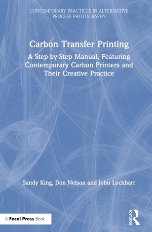 King, Sandy / Nelson, Don et al. Carbon Transfer Printing - A Step-By-Step Manual, Featuring Contemporary Carbon Printers and Their Creative Practice. Taylor & Francis, 2019.