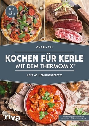 Till, Charly. Kochen für Kerle mit dem Thermomix® - Über 60 Lieblingsrezepte. riva Verlag, 2016.