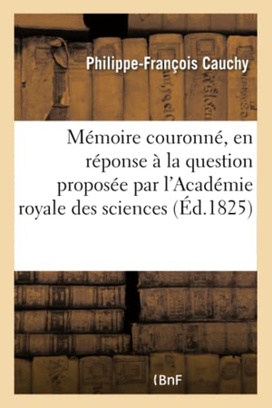 Cauchy. Mémoire Couronné, En Réponse À La Question Proposée Par l'Académie Royale Des Sciences Et - Belles-Lettres de Bruxelles: Décrire La Constitution Géologique de la Province de Namur. Hachette Livre - BNF, 2016.