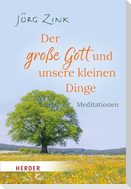 Der große Gott und unsere kleinen Dinge