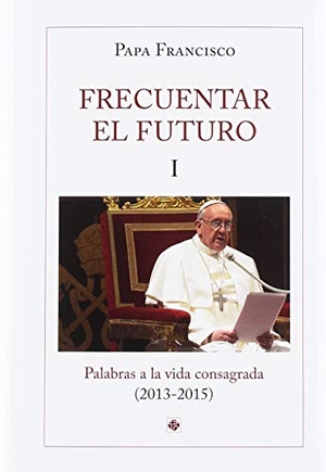 Francisco, Papa. Frecuentar el futuro : palabras a la vida consagrada, 2013-2015. PUBLICACIONES CLARETIANAS, 2019.